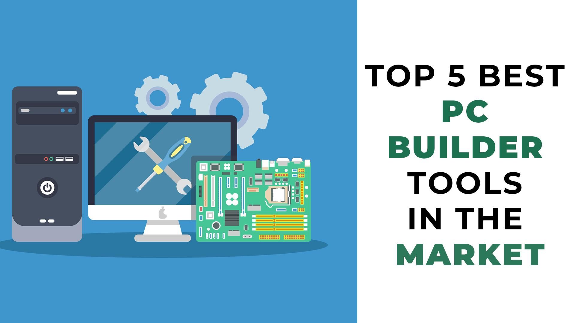 Top 5 Best PC Builder Tools In The Market top-5-best-pc-builder-tools-in-the-market